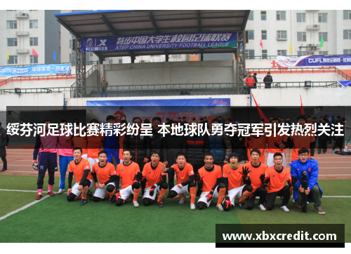 绥芬河足球比赛精彩纷呈 本地球队勇夺冠军引发热烈关注