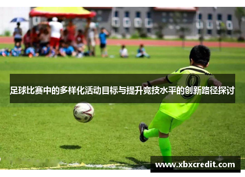 足球比赛中的多样化活动目标与提升竞技水平的创新路径探讨