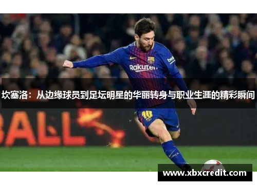 坎塞洛：从边缘球员到足坛明星的华丽转身与职业生涯的精彩瞬间