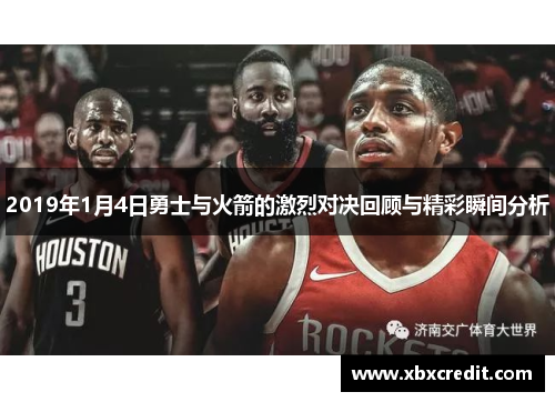 2019年1月4日勇士与火箭的激烈对决回顾与精彩瞬间分析
