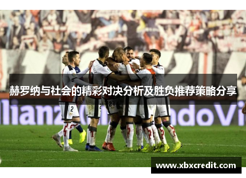 赫罗纳与社会的精彩对决分析及胜负推荐策略分享