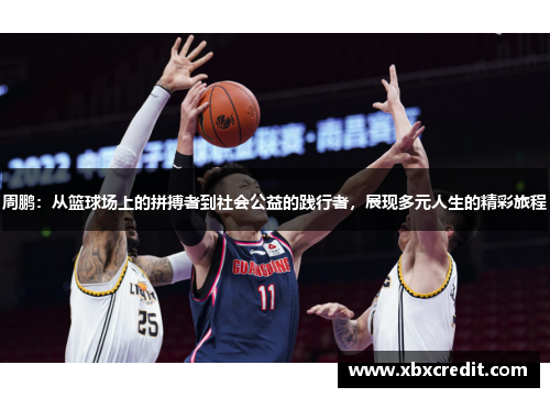 周鹏：从篮球场上的拼搏者到社会公益的践行者，展现多元人生的精彩旅程