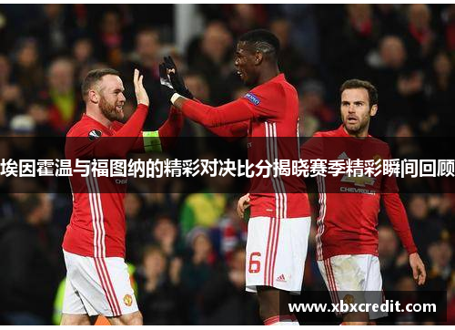 埃因霍温与福图纳的精彩对决比分揭晓赛季精彩瞬间回顾