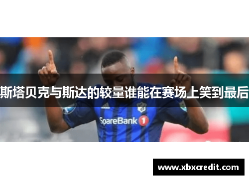 斯塔贝克与斯达的较量谁能在赛场上笑到最后