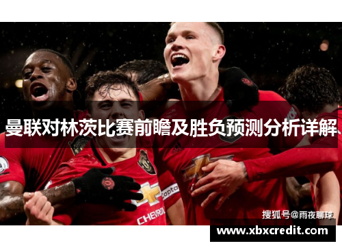 曼联对林茨比赛前瞻及胜负预测分析详解