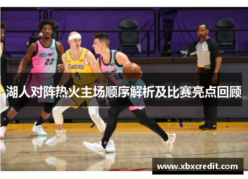 湖人对阵热火主场顺序解析及比赛亮点回顾