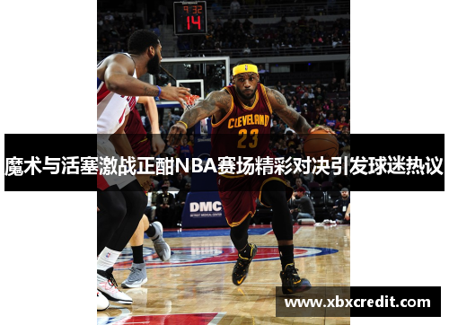 魔术与活塞激战正酣NBA赛场精彩对决引发球迷热议