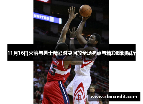 11月16日火箭与勇士精彩对决回放全场亮点与精彩瞬间解析